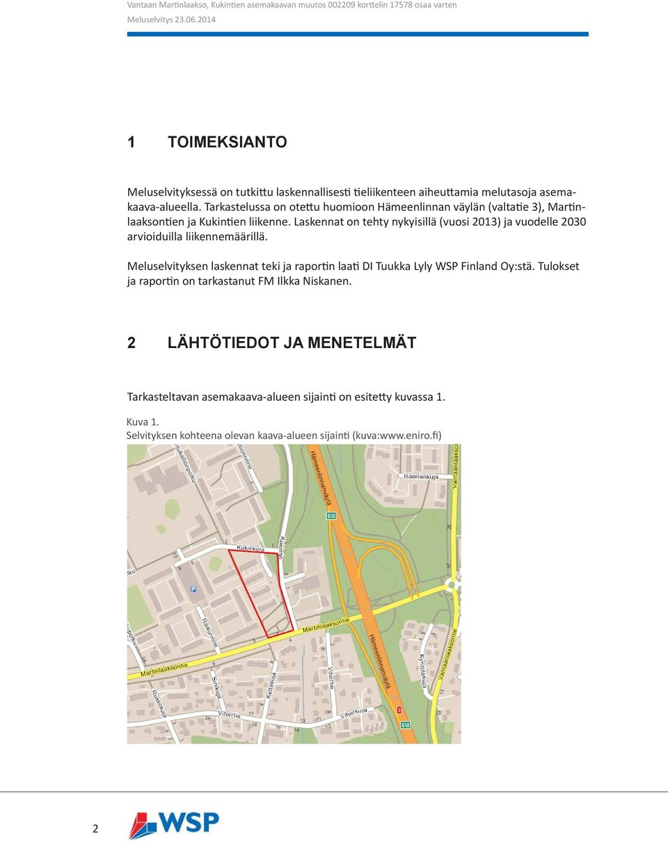 Laskennat on tehty nykyisillä (vuosi 2013) ja vuodelle 2030 arvioiduilla liikennemäärillä.