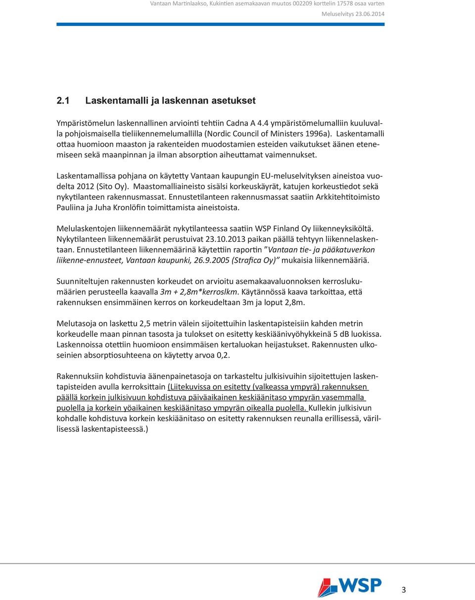 Laskentamalli ottaa huomioon maaston ja rakenteiden muodostamien esteiden vaikutukset äänen etenemiseen sekä maanpinnan ja ilman absorption aiheuttamat vaimennukset.