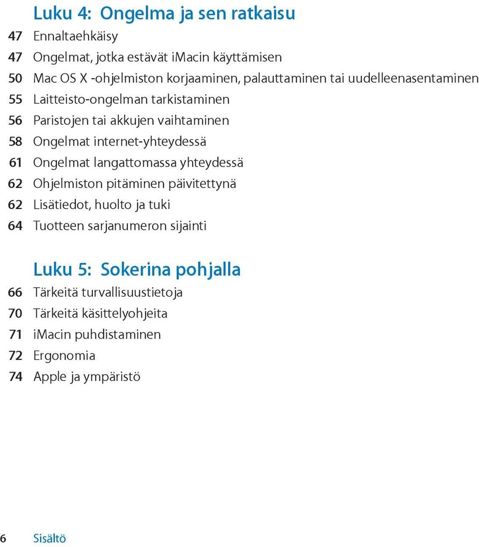 internet-yhteydessä 61 Ongelmat langattomassa yhteydessä 62 Ohjelmiston pitäminen päivitettynä 62 Lisätiedot, huolto ja tuki 64 Tuotteen