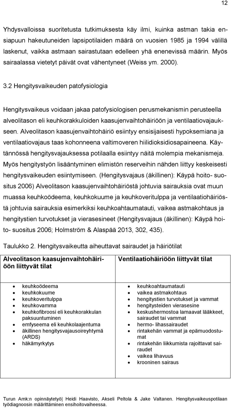 2 Hengitysvaikeuden patofysiologia Hengitysvaikeus voidaan jakaa patofysiologisen perusmekanismin perusteella alveolitason eli keuhkorakkuloiden kaasujenvaihtohäiriöön ja ventilaatiovajaukseen.