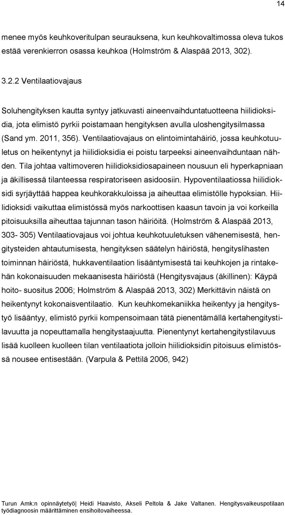 2011, 356). Ventilaatiovajaus on elintoimintahäiriö, jossa keuhkotuuletus on heikentynyt ja hiilidioksidia ei poistu tarpeeksi aineenvaihduntaan nähden.