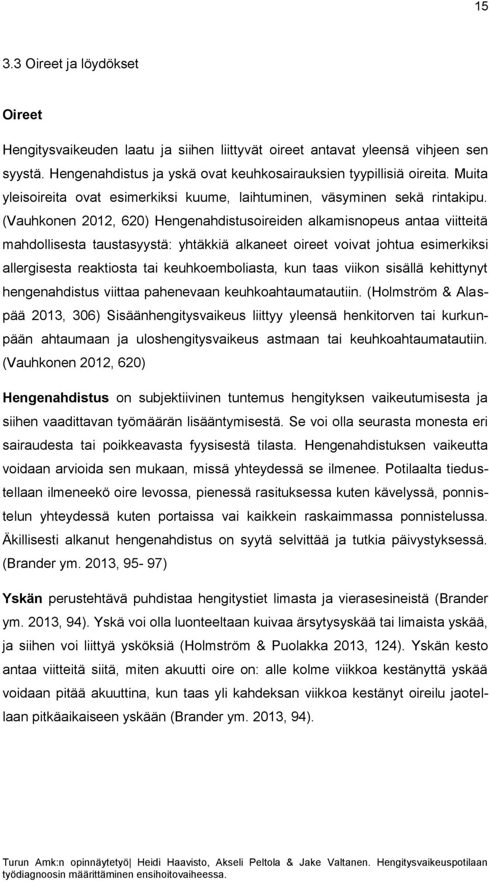 (Vauhkonen 2012, 620) Hengenahdistusoireiden alkamisnopeus antaa viitteitä mahdollisesta taustasyystä: yhtäkkiä alkaneet oireet voivat johtua esimerkiksi allergisesta reaktiosta tai keuhkoemboliasta,