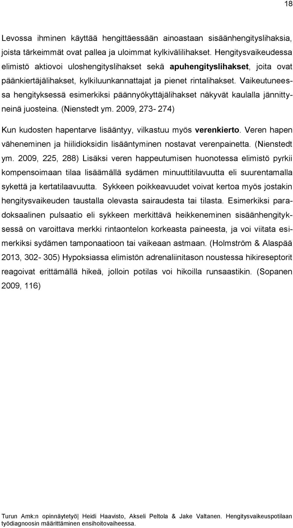 Vaikeutuneessa hengityksessä esimerkiksi päännyökyttäjälihakset näkyvät kaulalla jännittyneinä juosteina. (Nienstedt ym. 2009, 273-274) Kun kudosten hapentarve lisääntyy, vilkastuu myös verenkierto.