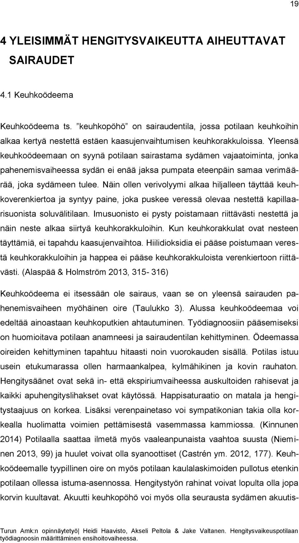 Yleensä keuhkoödeemaan on syynä potilaan sairastama sydämen vajaatoiminta, jonka pahenemisvaiheessa sydän ei enää jaksa pumpata eteenpäin samaa verimäärää, joka sydämeen tulee.