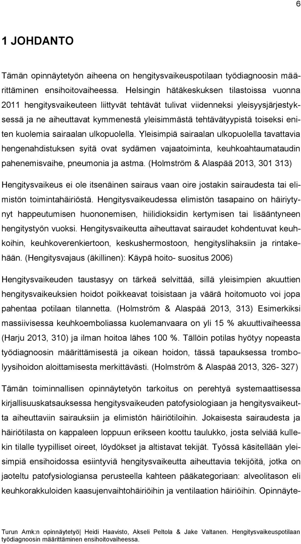 eniten kuolemia sairaalan ulkopuolella. Yleisimpiä sairaalan ulkopuolella tavattavia hengenahdistuksen syitä ovat sydämen vajaatoiminta, keuhkoahtaumataudin pahenemisvaihe, pneumonia ja astma.