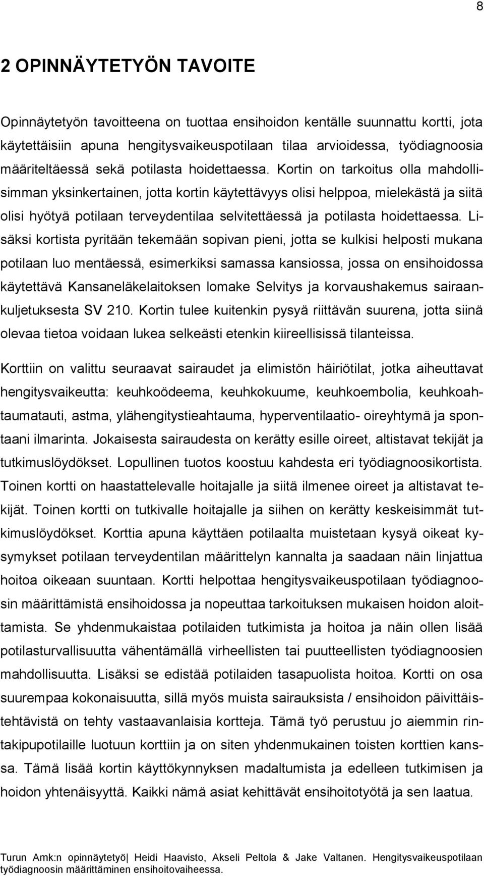 Kortin on tarkoitus olla mahdollisimman yksinkertainen, jotta kortin käytettävyys olisi helppoa, mielekästä ja siitä olisi hyötyä potilaan terveydentilaa selvitettäessä ja potilasta hoidettaessa.