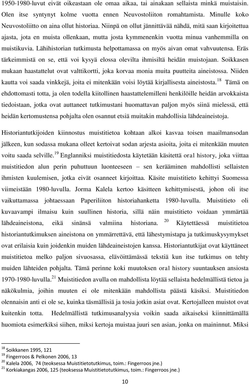 Niinpä on ollut jännittävää nähdä, mitä saan kirjoitettua ajasta, jota en muista ollenkaan, mutta josta kymmenenkin vuotta minua vanhemmilla on muistikuvia.