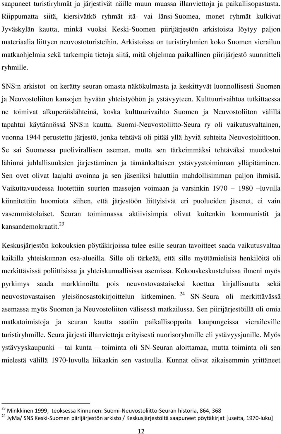 neuvostoturisteihin. Arkistoissa on turistiryhmien koko Suomen vierailun matkaohjelmia sekä tarkempia tietoja siitä, mitä ohjelmaa paikallinen piirijärjestö suunnitteli ryhmille.