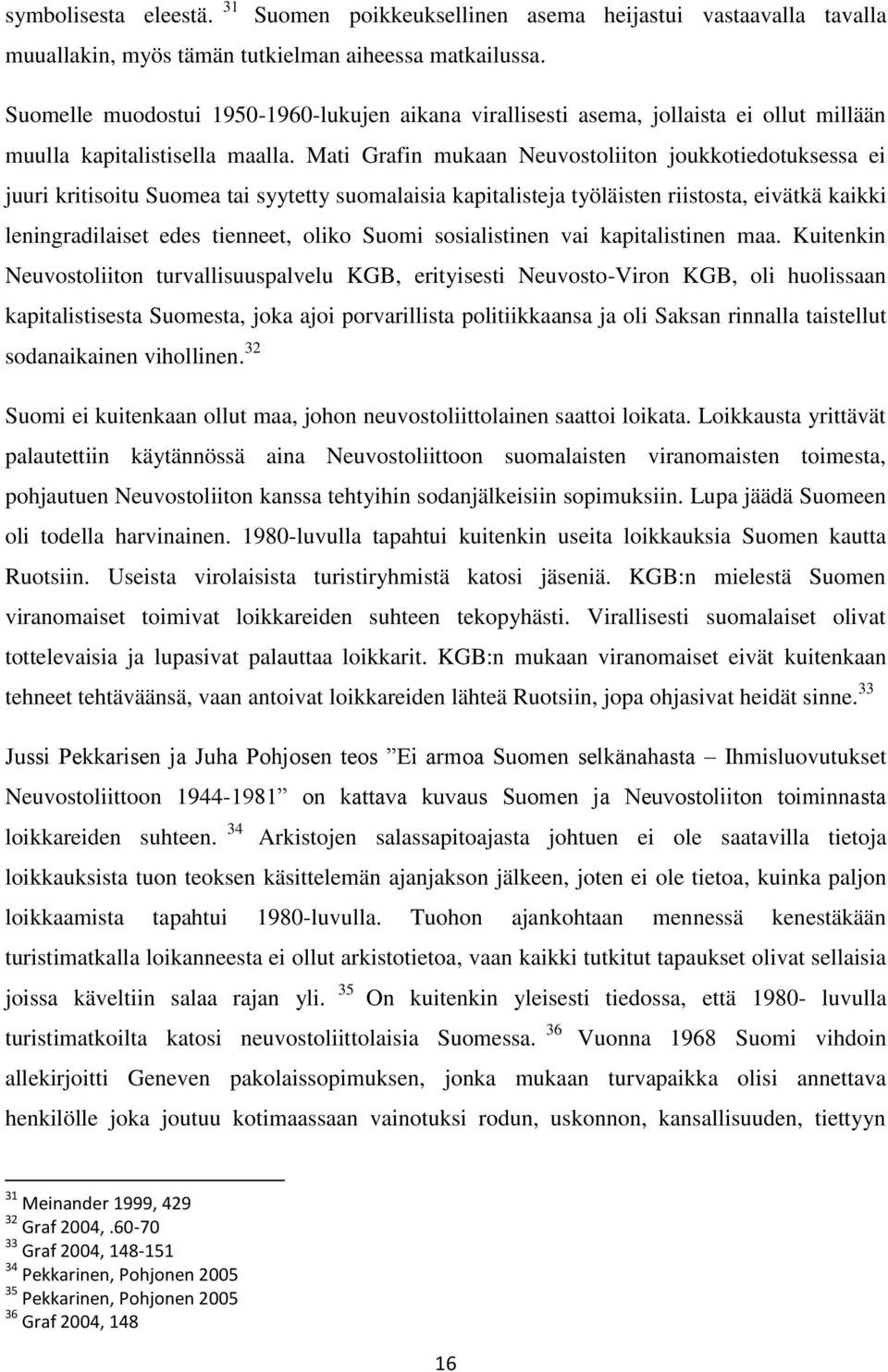 Mati Grafin mukaan Neuvostoliiton joukkotiedotuksessa ei juuri kritisoitu Suomea tai syytetty suomalaisia kapitalisteja työläisten riistosta, eivätkä kaikki leningradilaiset edes tienneet, oliko