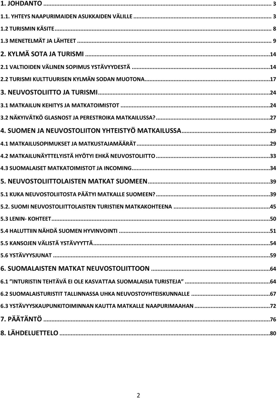 SUOMEN JA NEUVOSTOLIITON YHTEISTYÖ MATKAILUSSA...29 4.1 MATKAILUSOPIMUKSET JA MATKUSTAJAMÄÄRÄT...29 4.2 MATKAILUNÄYTTELYISTÄ HYÖTYI EHKÄ NEUVOSTOLIITTO...33 4.3 SUOMALAISET MATKATOIMISTOT JA INCOMING.