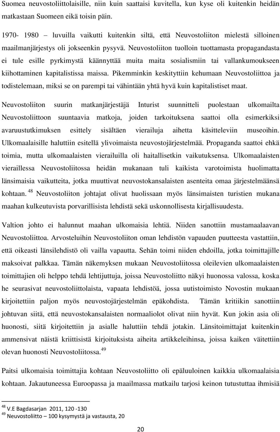 Neuvostoliiton tuolloin tuottamasta propagandasta ei tule esille pyrkimystä käännyttää muita maita sosialismiin tai vallankumoukseen kiihottaminen kapitalistissa maissa.