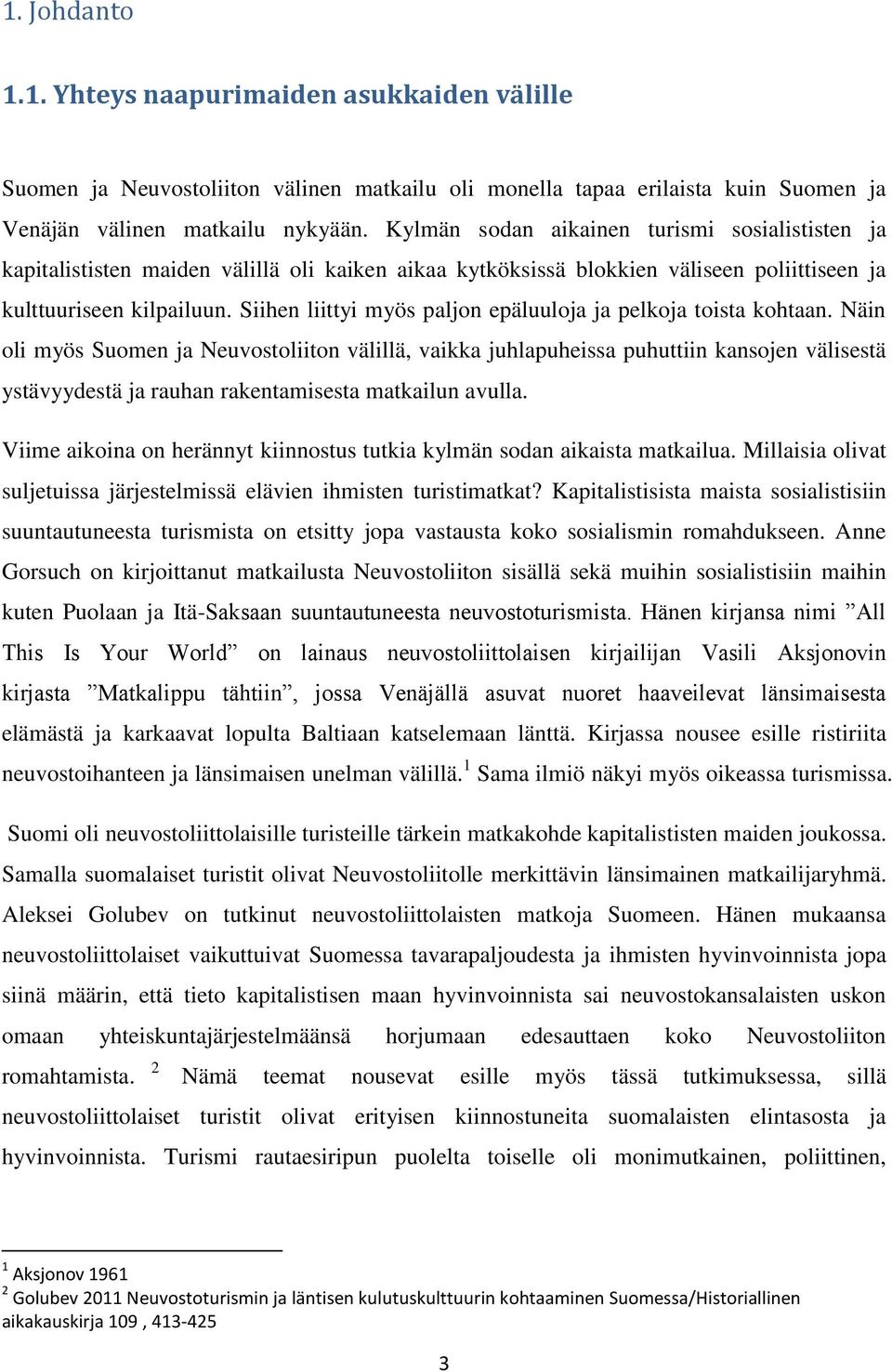 Siihen liittyi myös paljon epäluuloja ja pelkoja toista kohtaan.