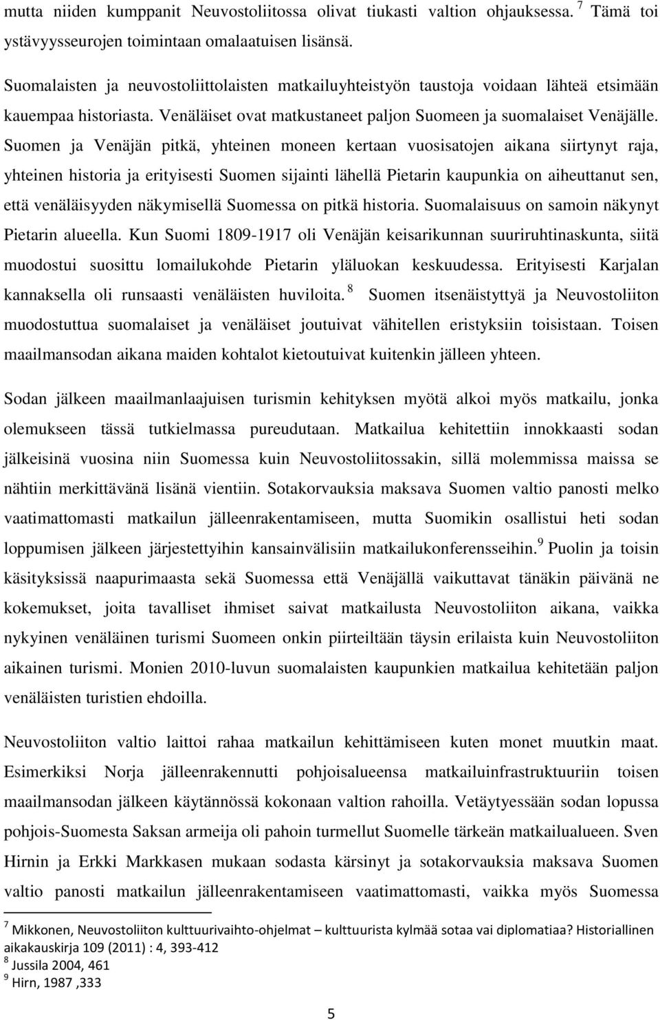 Suomen ja Venäjän pitkä, yhteinen moneen kertaan vuosisatojen aikana siirtynyt raja, yhteinen historia ja erityisesti Suomen sijainti lähellä Pietarin kaupunkia on aiheuttanut sen, että venäläisyyden