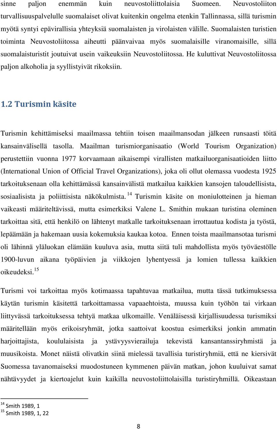 Suomalaisten turistien toiminta Neuvostoliitossa aiheutti päänvaivaa myös suomalaisille viranomaisille, sillä suomalaisturistit joutuivat usein vaikeuksiin Neuvostoliitossa.