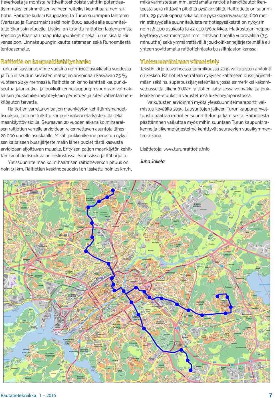 Lisäksi on tutkittu raitiotien laajentamista Raision ja Kaarinan naapurikaupunkeihin sekä Turun sisällä Hirvensaloon, Linnakaupungin kautta satamaan sekä Runosmäestä lentoasemalle.