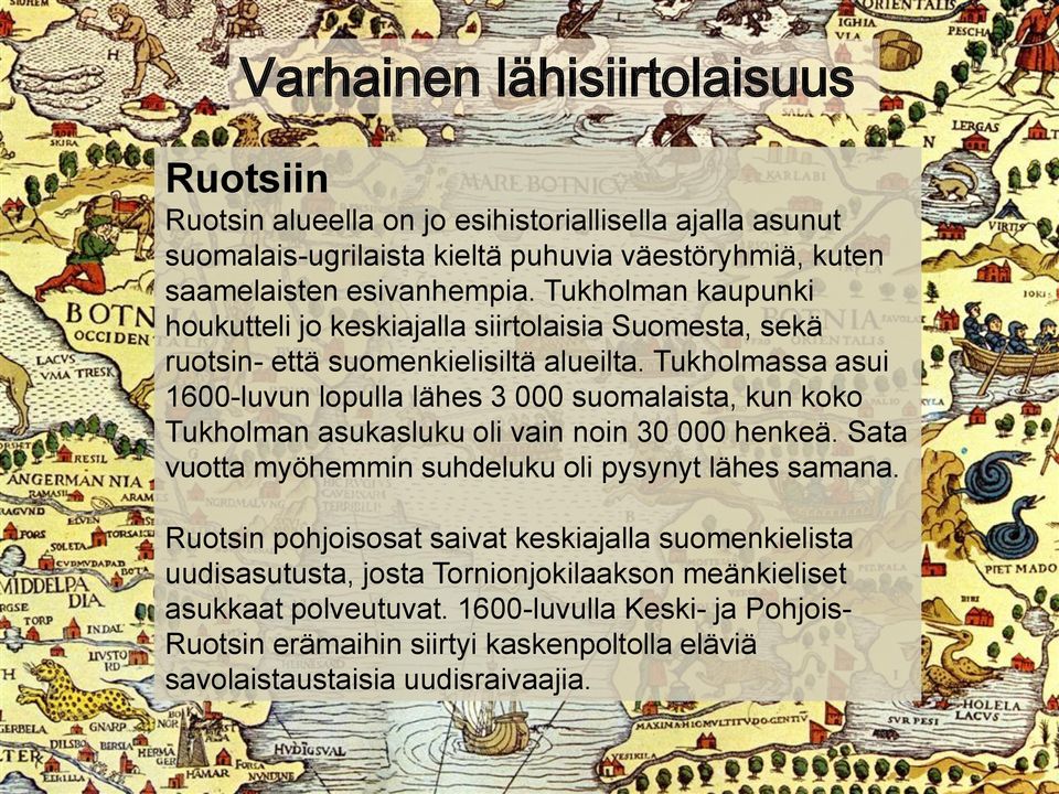 Tukholmassa asui 1600-luvun lopulla lähes 3 000 suomalaista, kun koko Tukholman asukasluku oli vain noin 30 000 henkeä. Sata vuotta myöhemmin suhdeluku oli pysynyt lähes samana.