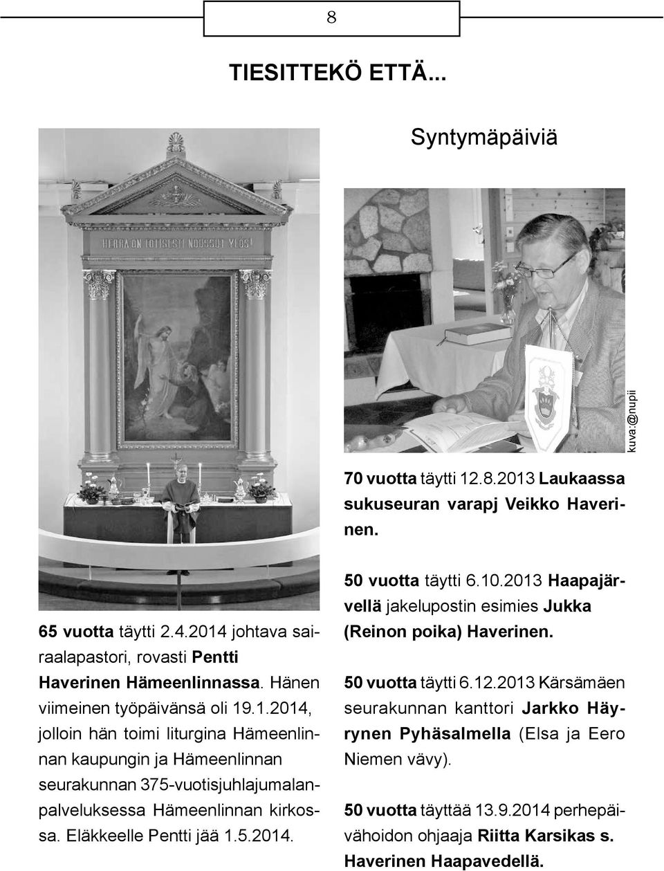 Eläkkeelle Pentti jää 1.5.2014. 50 vuotta täytti 6.10.2013 Haapajärvellä jakelupostin esimies Jukka (Reinon poika) Haverinen. 50 vuotta täytti 6.12.