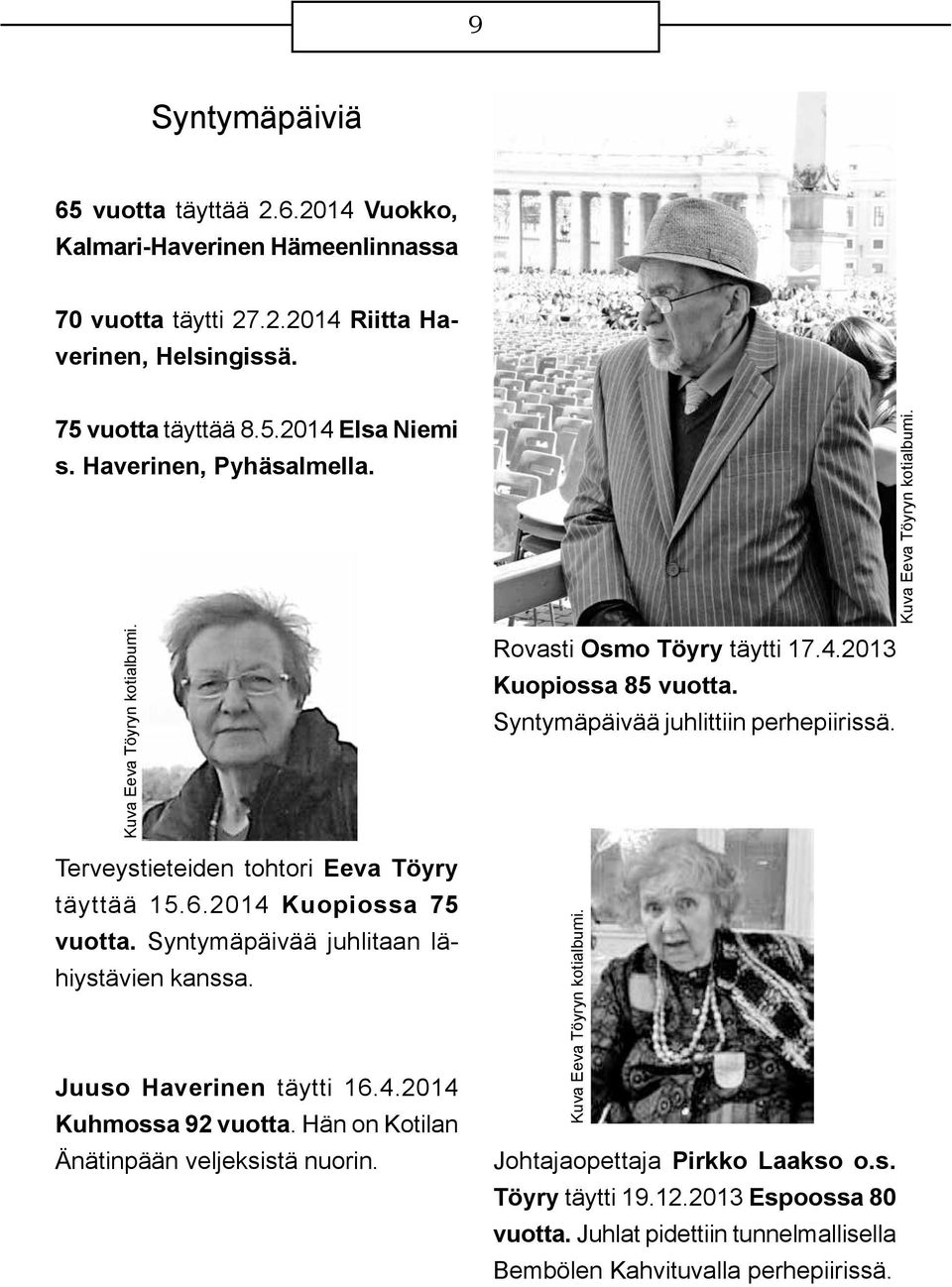 Juuso Haverinen täytti 16.4.2014 Kuhmossa 92 vuotta. Hän on Kotilan Änätinpään veljeksistä nuorin. Rovasti Osmo Töyry täytti 17.4.2013 Kuopiossa 85 vuotta.
