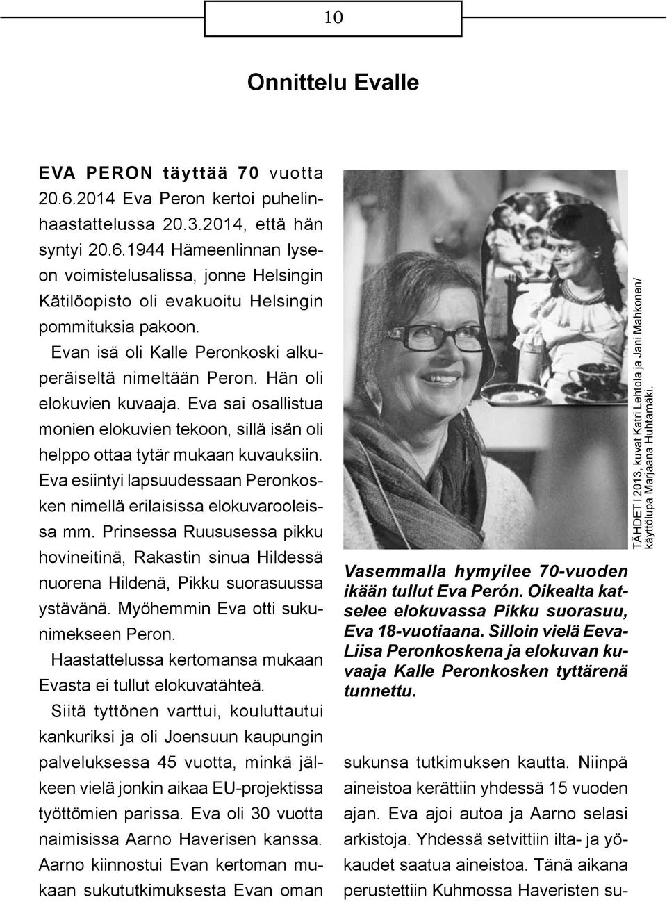 Eva esiintyi lapsuudessaan Peronkosken nimellä erilaisissa elokuvarooleissa mm. Prinsessa Ruususessa pikku hovineitinä, Rakastin sinua Hildessä nuorena Hildenä, Pikku suorasuussa ystävänä.