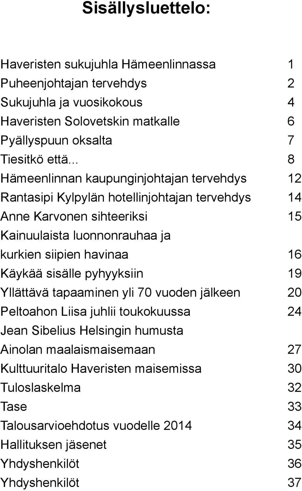 .. 8 Hämeenlinnan kaupunginjohtajan tervehdys 12 Rantasipi Kylpylän hotellinjohtajan tervehdys 14 Anne Karvonen sihteeriksi 15 Kainuulaista luonnonrauhaa ja kurkien siipien