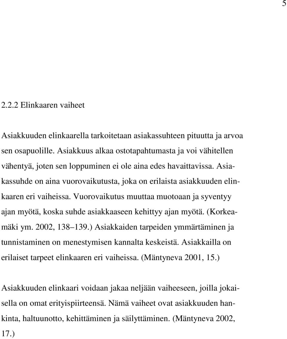 Asiakassuhde on aina vuorovaikutusta, joka on erilaista asiakkuuden elinkaaren eri vaiheissa. Vuorovaikutus muuttaa muotoaan ja syventyy ajan myötä, koska suhde asiakkaaseen kehittyy ajan myötä.