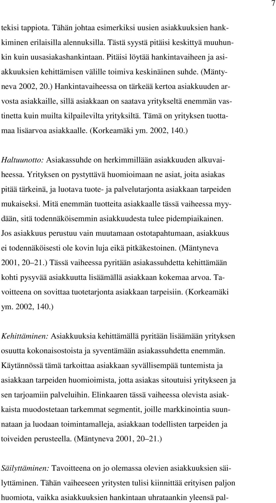 ) Hankintavaiheessa on tärkeää kertoa asiakkuuden arvosta asiakkaille, sillä asiakkaan on saatava yritykseltä enemmän vastinetta kuin muilta kilpailevilta yrityksiltä.