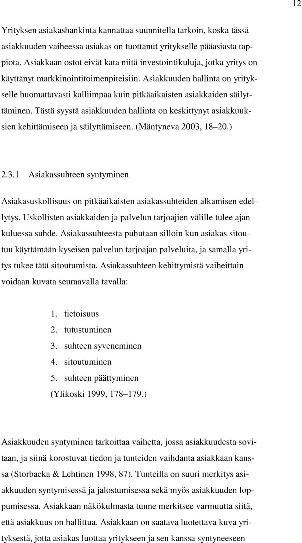 Asiakkuuden hallinta on yritykselle huomattavasti kalliimpaa kuin pitkäaikaisten asiakkaiden säilyttäminen.