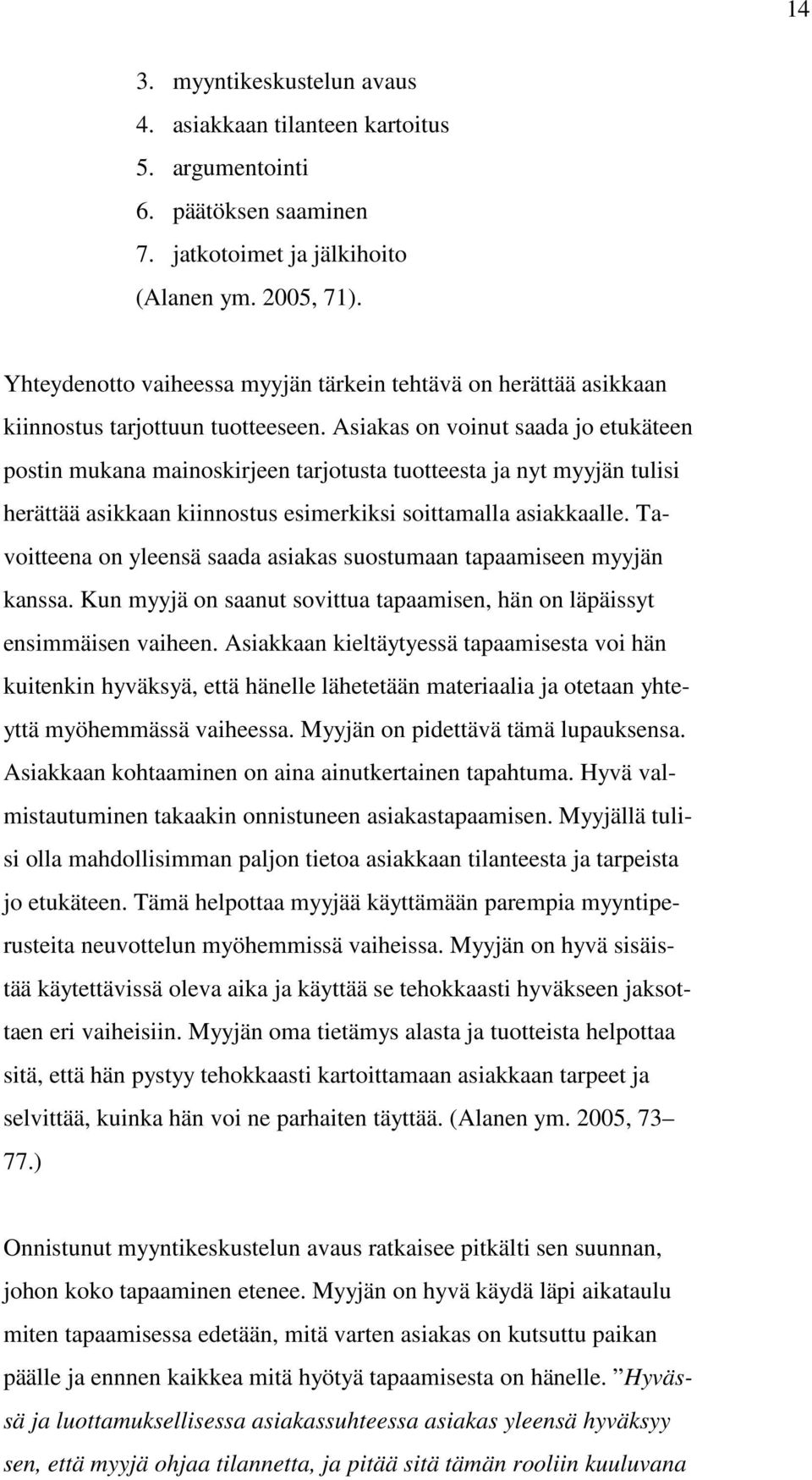 Asiakas on voinut saada jo etukäteen postin mukana mainoskirjeen tarjotusta tuotteesta ja nyt myyjän tulisi herättää asikkaan kiinnostus esimerkiksi soittamalla asiakkaalle.