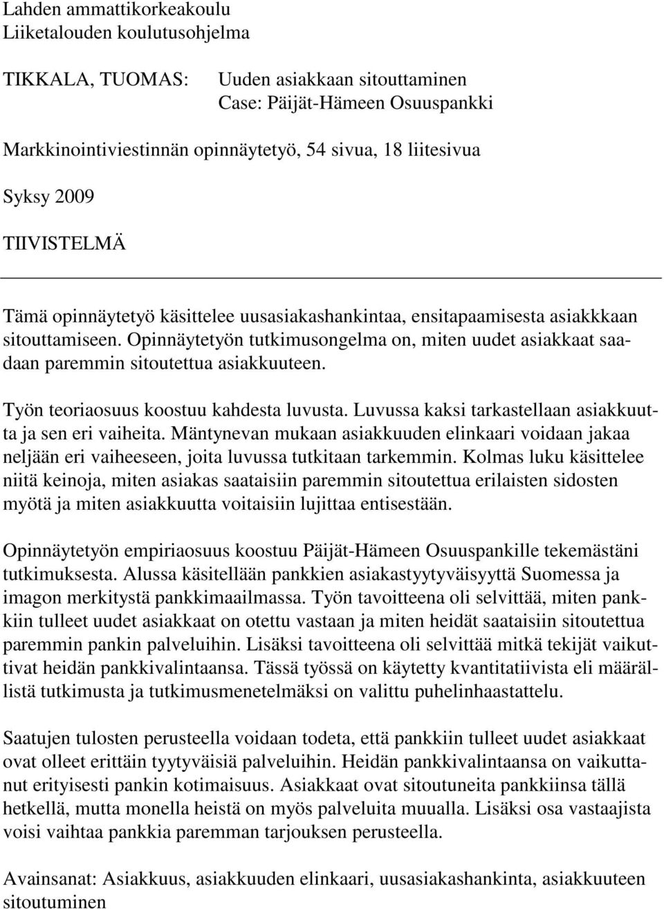 Opinnäytetyön tutkimusongelma on, miten uudet asiakkaat saadaan paremmin sitoutettua asiakkuuteen. Työn teoriaosuus koostuu kahdesta luvusta.