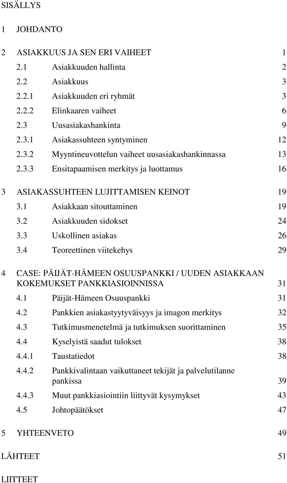 2 Asiakkuuden sidokset 24 3.3 Uskollinen asiakas 26 3.4 Teoreettinen viitekehys 29 4 CASE: PÄIJÄT-HÄMEEN OSUUSPANKKI / UUDEN ASIAKKAAN KOKEMUKSET PANKKIASIOINNISSA 31 4.