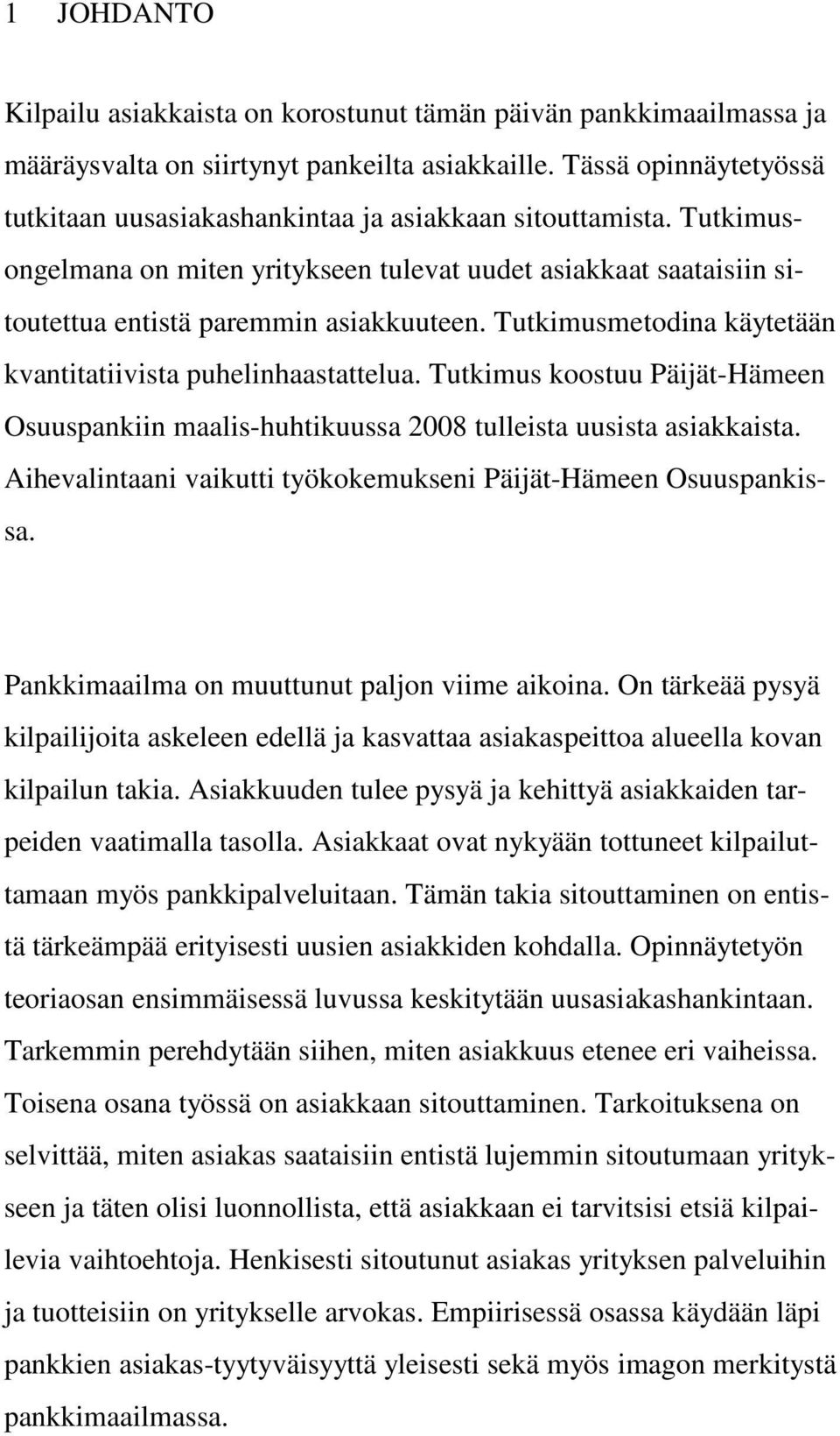 Tutkimusmetodina käytetään kvantitatiivista puhelinhaastattelua. Tutkimus koostuu Päijät-Hämeen Osuuspankiin maalis-huhtikuussa 2008 tulleista uusista asiakkaista.