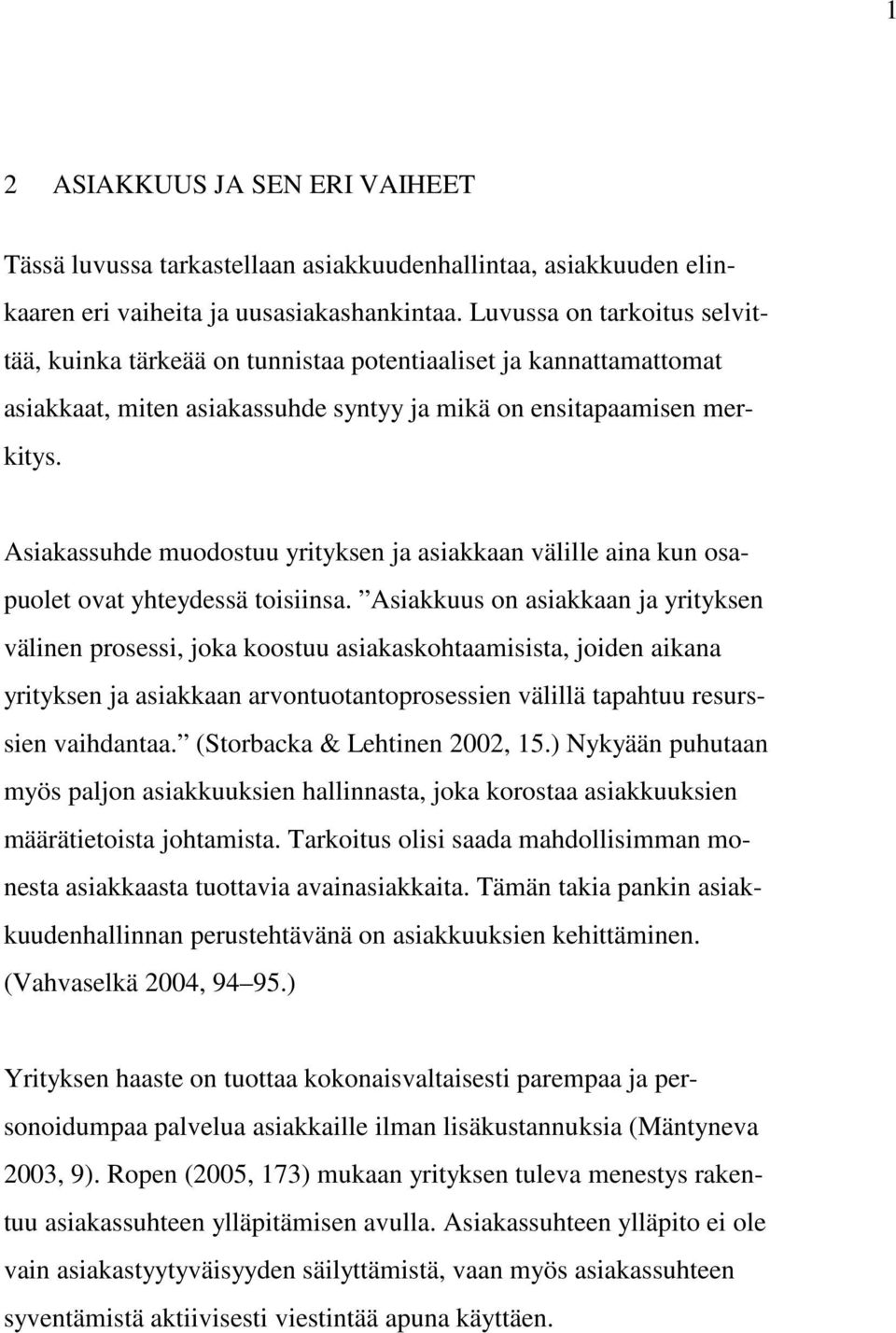 Asiakassuhde muodostuu yrityksen ja asiakkaan välille aina kun osapuolet ovat yhteydessä toisiinsa.