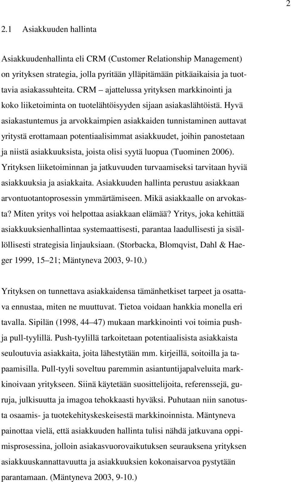 Hyvä asiakastuntemus ja arvokkaimpien asiakkaiden tunnistaminen auttavat yritystä erottamaan potentiaalisimmat asiakkuudet, joihin panostetaan ja niistä asiakkuuksista, joista olisi syytä luopua