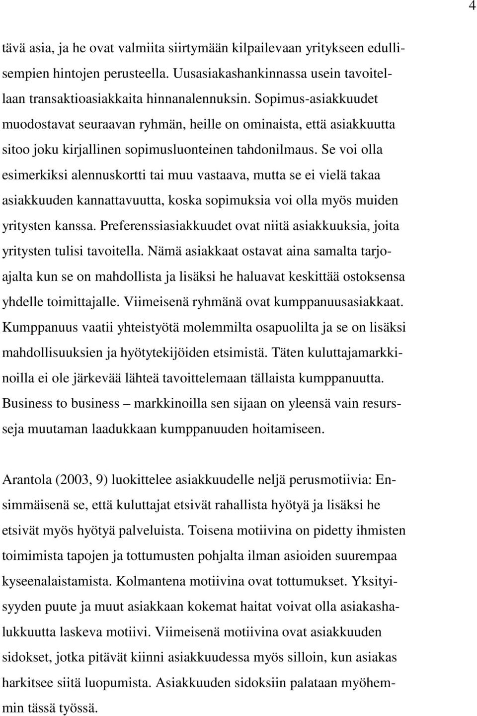 Se voi olla esimerkiksi alennuskortti tai muu vastaava, mutta se ei vielä takaa asiakkuuden kannattavuutta, koska sopimuksia voi olla myös muiden yritysten kanssa.