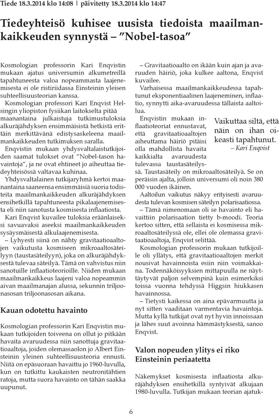 2014 klo 14:47 Tiedeyhteisö kuhisee uusista tiedoista maailmankaikkeuden synnystä Nobel-tasoa Kosmologian professorin Kari Enqvistin mukaan ajatus universumin alkumetreillä tapahtuneesta valoa