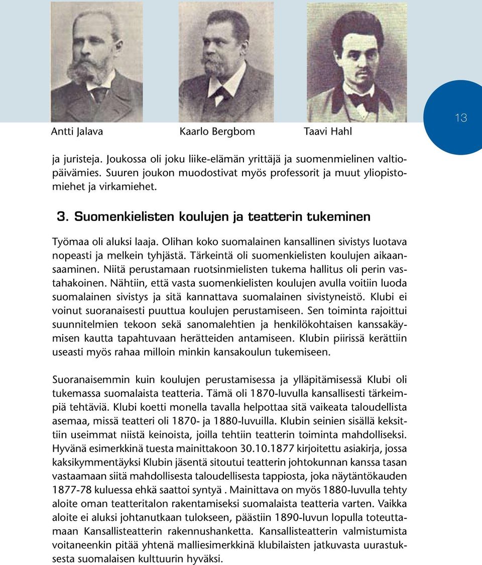 Olihan koko suomalainen kansallinen sivistys luotava nopeasti ja melkein tyhjästä. Tärkeintä oli suomenkielisten koulujen aikaansaaminen.