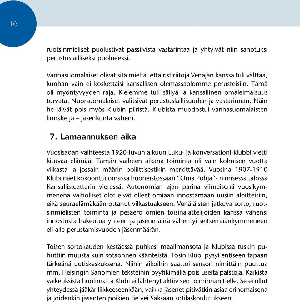 Kielemme tuli säilyä ja kansallinen omaleimaisuus turvata. Nuorsuomalaiset valitsivat perustuslaillisuuden ja vastarinnan. Näin he jäivät pois myös Klubin piiristä.