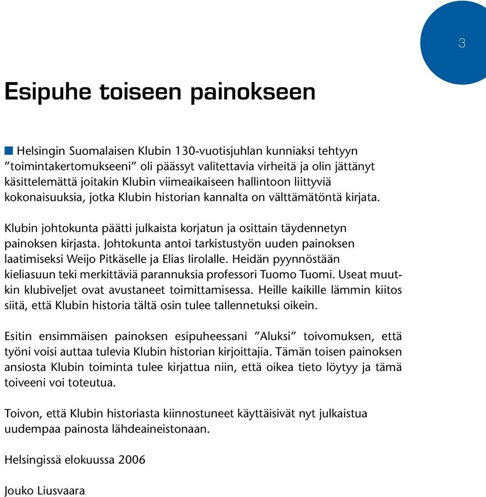 Johtokunta antoi tarkistustyön uuden painoksen laatimiseksi Weijo Pitkäselle ja Elias Iirolalle. Heidän pyynnöstään kieliasuun teki merkittäviä parannuksia professori Tuomo Tuomi.