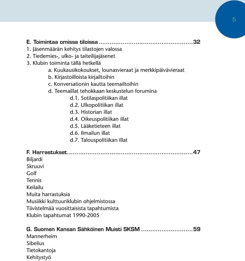 Sotilaspolitiikan illat d.2. Ulkopolitiikan illat d.3. Historian illat d.4. Oikeuspolitiikan illat d.5. Lääketieteen illat d.6. Ilmailun illat d.7. Talouspolitiikan illat F. Harrastukset.