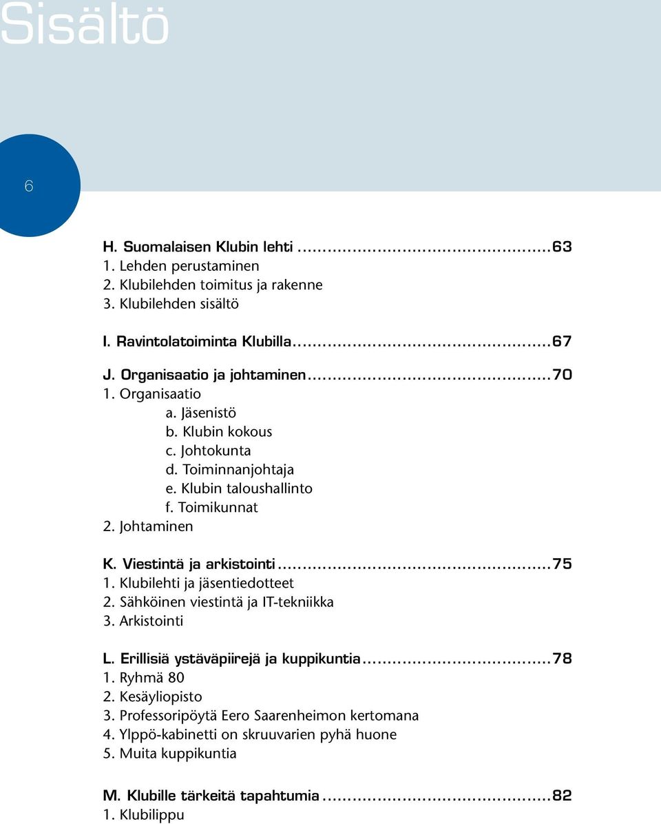 Viestintä ja arkistointi...75 1. Klubilehti ja jäsentiedotteet 2. Sähköinen viestintä ja IT-tekniikka 3. Arkistointi L. Erillisiä ystäväpiirejä ja kuppikuntia...78 1.