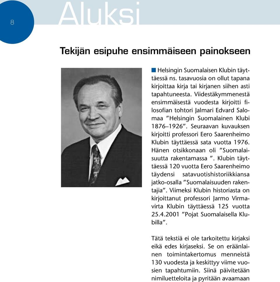 Seuraavan kuvauksen kirjoitti professori Eero Saarenheimo Klubin täyttäessä sata vuotta 1976. Hänen otsikkonaan oli Suomalaisuutta rakentamassa.