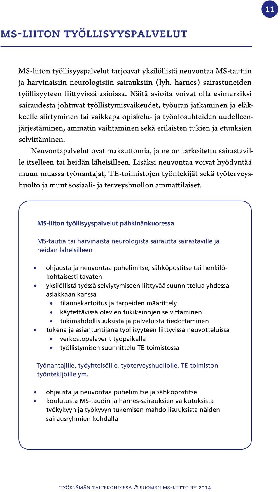 Näitä asioita voivat olla esimerkiksi sairaudesta johtuvat työllistymisvaikeudet, työuran jatkaminen ja eläkkeelle siirtyminen tai vaikkapa opiskelu- ja työolosuhteiden uudelleenjärjestäminen,