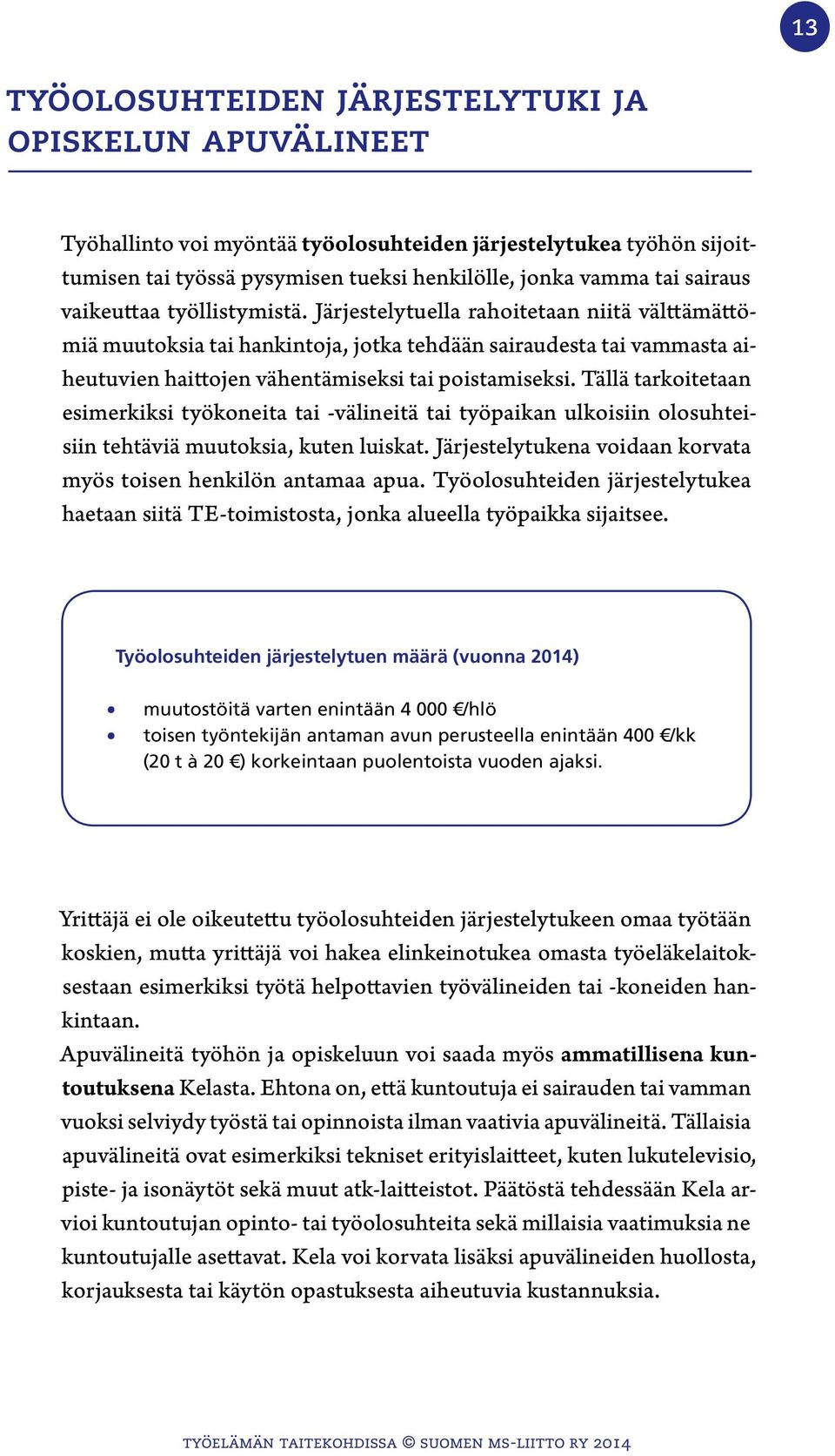 Tällä tarkoitetaan esimerkiksi työkoneita tai -välineitä tai työpaikan ulkoisiin olosuhteisiin tehtäviä muutoksia, kuten luiskat. Järjestelytukena voidaan korvata myös toisen henkilön antamaa apua.