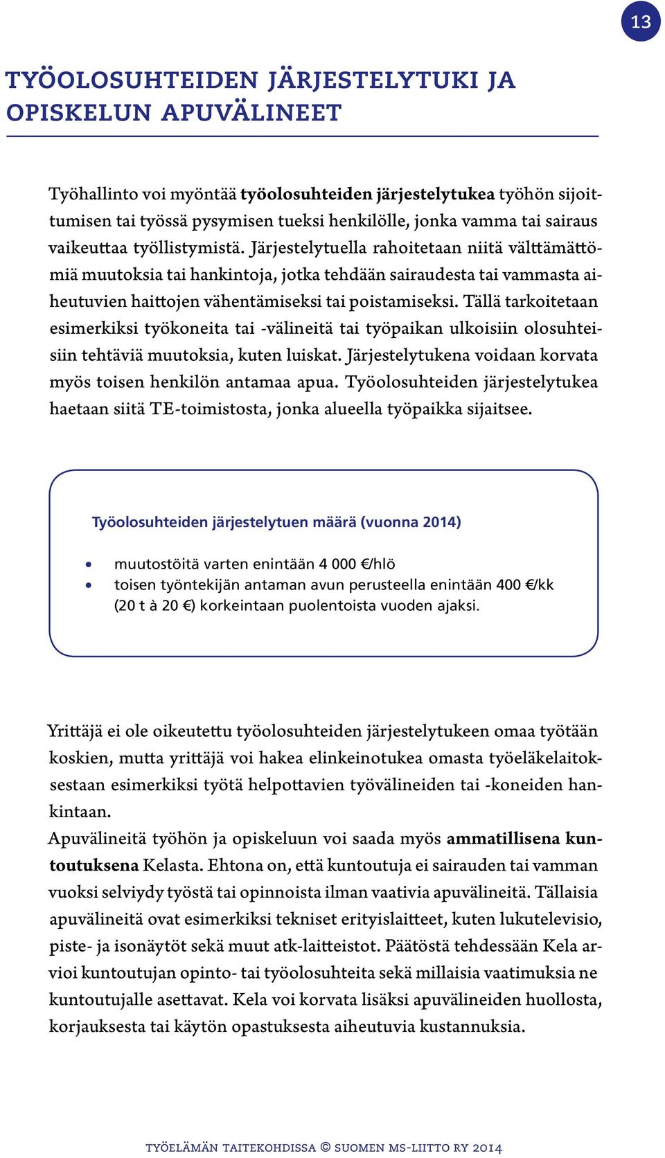 Tällä tarkoitetaan esimerkiksi työkoneita tai -välineitä tai työpaikan ulkoisiin olosuhteisiin tehtäviä muutoksia, kuten luiskat. Järjestelytukena voidaan korvata myös toisen henkilön antamaa apua.