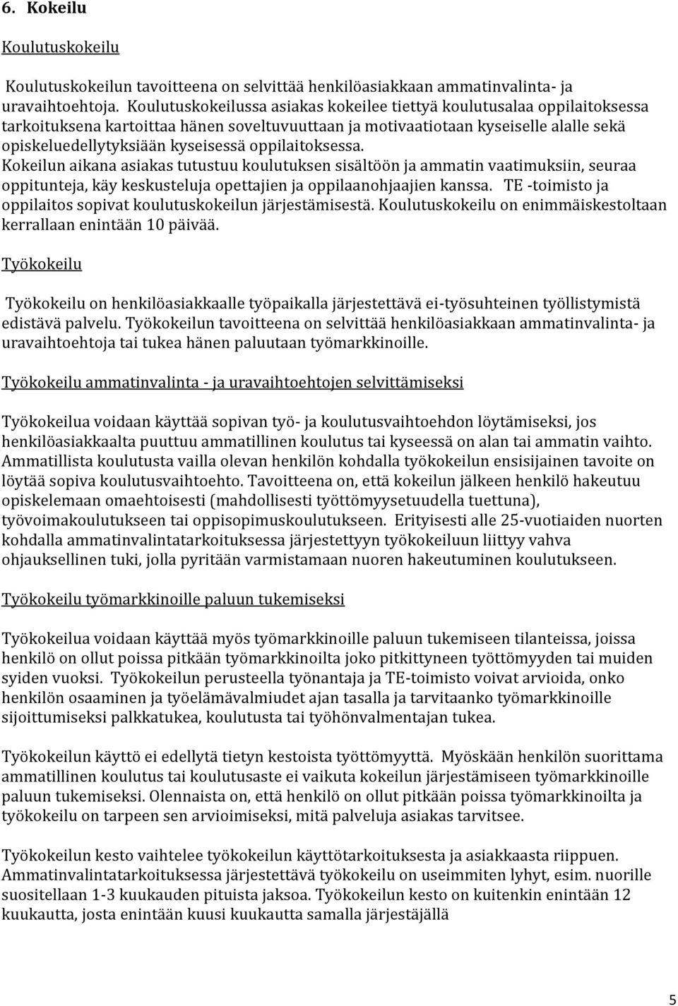 oppilaitoksessa. Kokeilun aikana asiakas tutustuu koulutuksen sisältöön ja ammatin vaatimuksiin, seuraa oppitunteja, käy keskusteluja opettajien ja oppilaanohjaajien kanssa.