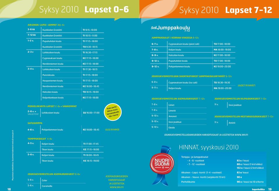 Lohikosken koulu TI 17:30 18:15 Jumppakoulu 7-12 JUMPPAKOULUT / KERRAN VIIKOSSA 6-12v 6-7 v. Cygnaeuksen koulu (pieni sali) TO 17:00 18:00 7-8 v. Keljon koulu MA 18:00 19:00 8-9 v.