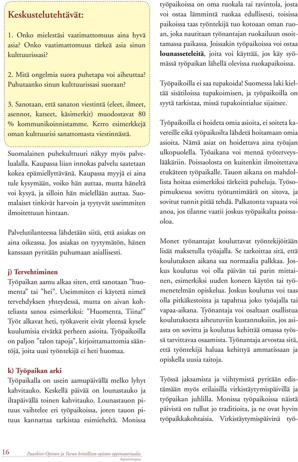 Kerro esimerkkejä oman kulttuurisi sanattomasta viestinnästä. Suomalainen puhekulttuuri näkyy myös palvelualalla. Kaupassa liian innokas palvelu saatetaan kokea epämiellyttävänä.