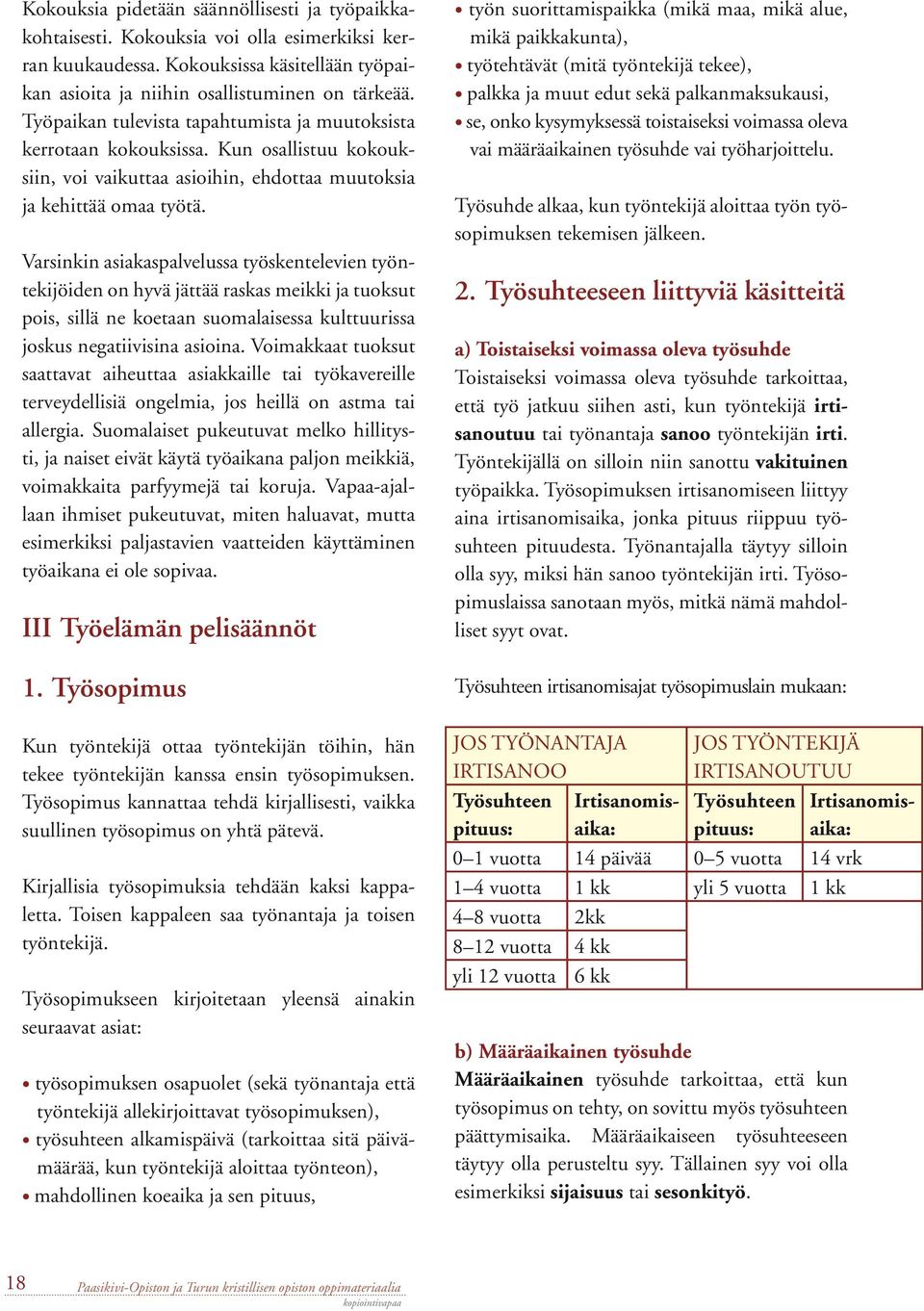 Varsinkin asiakaspalvelussa työskentelevien työntekijöiden on hyvä jättää raskas meikki ja tuoksut pois, sillä ne koetaan suomalaisessa kulttuurissa joskus negatiivisina asioina.