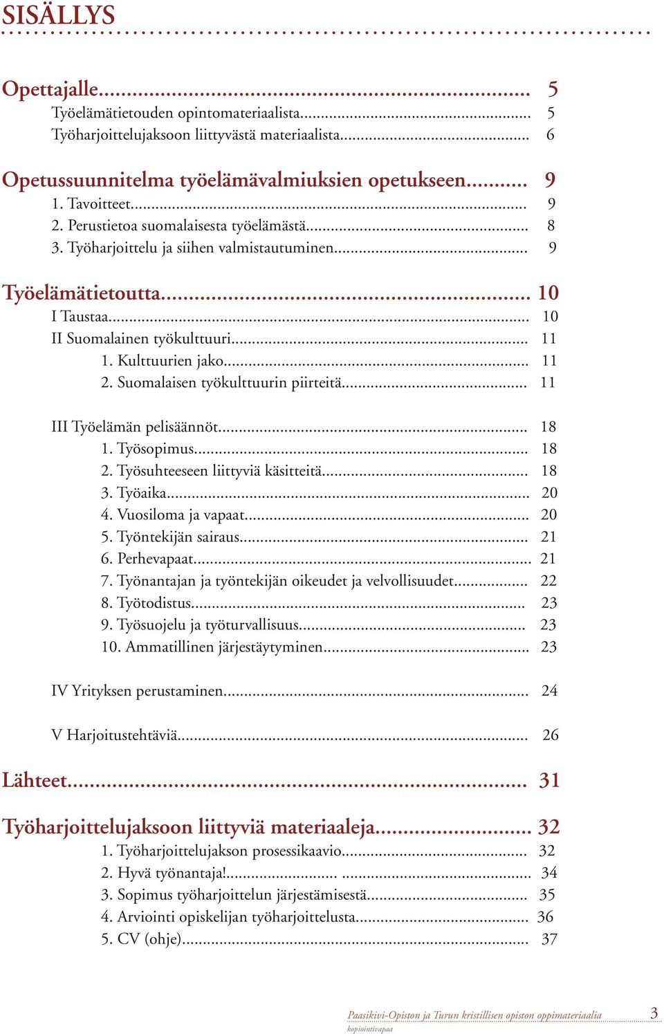 Suomalaisen työkulttuurin piirteitä... 11 III Työelämän pelisäännöt... 18 1. Työsopimus... 18 2. Työsuhteeseen liittyviä käsitteitä... 18 3. Työaika... 20 4. Vuosiloma ja vapaat... 20 5.