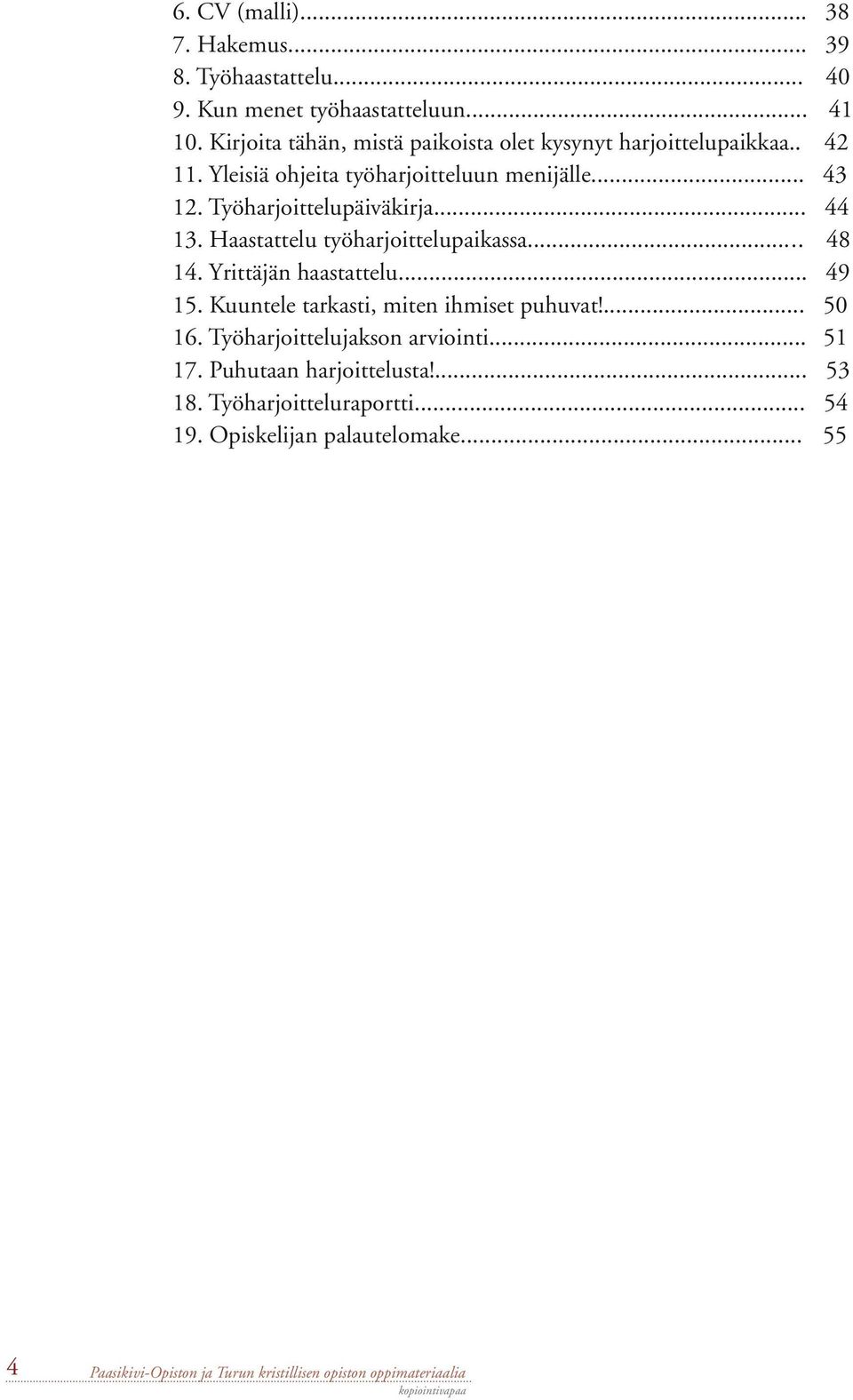 Työharjoittelupäiväkirja... 44 13. Haastattelu työharjoittelupaikassa... 48 14. Yrittäjän haastattelu... 49 15.